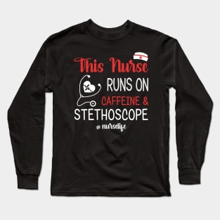 This Nurse Runs On Caffeine And Stethoscope Long Sleeve T-Shirt